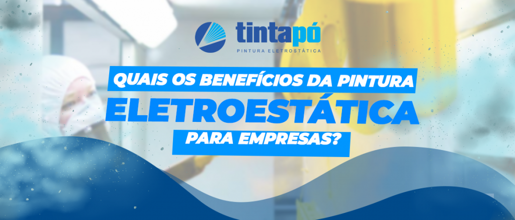 Quais os benefícios da pintura eletrostática para empresas?