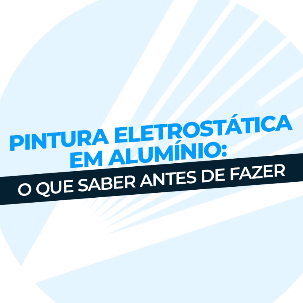 Pintura eletrostática em alumínio: O que saber antes de fazer